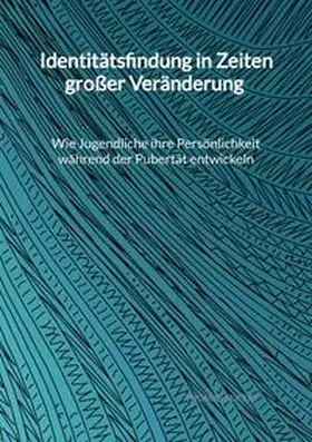Seifert |  Identitätsfindung in Zeiten großer Veränderung - Wie Jugendliche ihre Persönlichkeit während der Pubertät entwickeln | Buch |  Sack Fachmedien