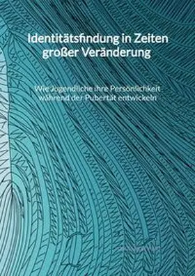 Seifert |  Identitätsfindung in Zeiten großer Veränderung - Wie Jugendliche ihre Persönlichkeit während der Pubertät entwickeln | Buch |  Sack Fachmedien