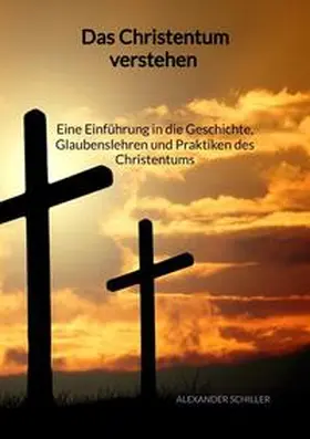 Schiller |  Das Christentum verstehen - Eine Einführung in die Geschichte, Glaubenslehren und Praktiken des Christentums | Buch |  Sack Fachmedien
