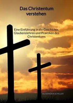 Schiller |  Das Christentum verstehen - Eine Einführung in die Geschichte, Glaubenslehren und Praktiken des Christentums | Buch |  Sack Fachmedien