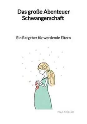 Müller |  Das große Abenteuer Schwangerschaft - Ein Ratgeber für werdende Eltern | Buch |  Sack Fachmedien