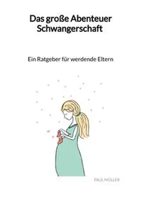 Müller |  Das große Abenteuer Schwangerschaft - Ein Ratgeber für werdende Eltern | Buch |  Sack Fachmedien