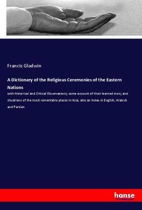 Gladwin |  A Dictionary of the Religious Ceremonies of the Eastern Nations | Buch |  Sack Fachmedien