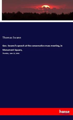 Swann |  Gov. Swann's speech at the conservative mass meeting, in Monument Square, | Buch |  Sack Fachmedien
