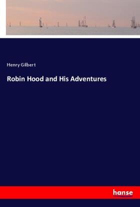 Gilbert |  Robin Hood and His Adventures | Buch |  Sack Fachmedien