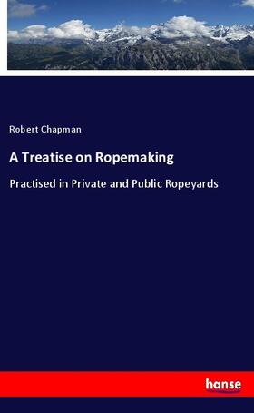Chapman |  A Treatise on Ropemaking | Buch |  Sack Fachmedien