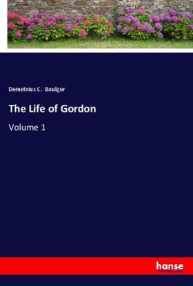 Boulger |  The Life of Gordon | Buch |  Sack Fachmedien