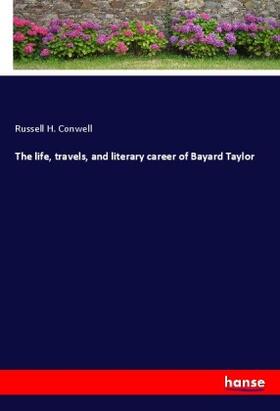 Conwell |  The life, travels, and literary career of Bayard Taylor | Buch |  Sack Fachmedien
