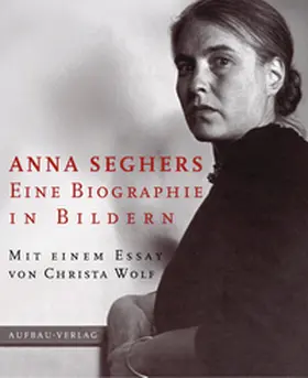 Wolf / Wagner / Emmerich |  Anna Seghers. Eine Biographie in Bildern | Buch |  Sack Fachmedien