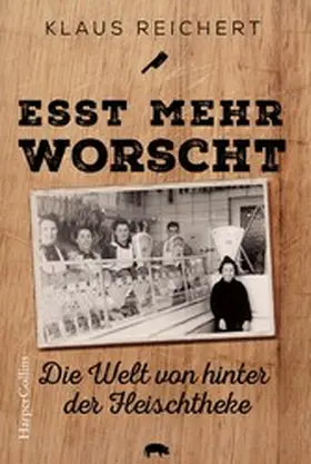 Reichert |  »Esst mehr Worscht« - Die Welt von hinter der Fleischtheke | eBook | Sack Fachmedien