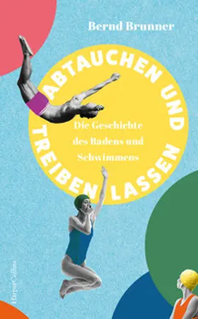 Brunner |  Abtauchen und Treibenlassen. Die Geschichte des Badens und Schwimmens | Buch |  Sack Fachmedien