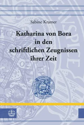 Kramer |  Katharina von Bora in den schriftlichen Zeugnissen ihrer Zeit | eBook | Sack Fachmedien