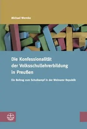 Wermke |  Die Konfessionalität der Volksschullehrerbildung in Preußen | Buch |  Sack Fachmedien