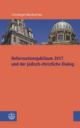 Markschies |  Reformationsjubiläum 2017 und jüdisch-christlicher Dialog | eBook | Sack Fachmedien