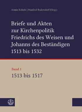 Kohnle / Rudersdorf |  Briefe und Akten zur Kirchenpolitik Friedrichs des Weisen und Johanns des Beständigen 1513 bis 1532. Reformation im Kontext frühneuzeitlicher Staatswerdung | eBook | Sack Fachmedien