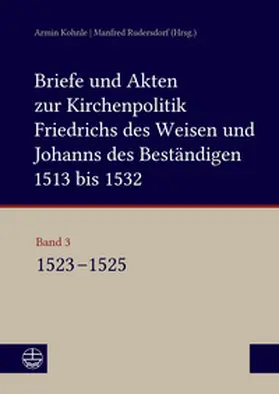Kohnle / Rudersdorf |  Briefe und Akten zur Kirchenpolitik Friedrichs des Weisen und Johanns des Beständigen 1513 bis 1532. Reformation im Kontext frühneuzeitlicher Staatswerdung | eBook | Sack Fachmedien