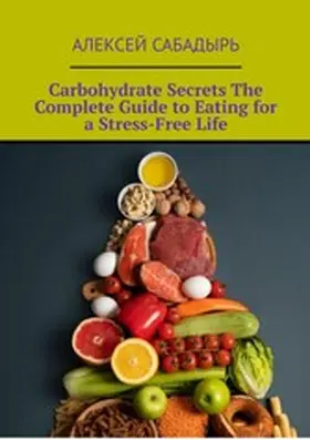 ???????? / tredition |  Carbohydrate Secrets The Complete Guide to Eating for a Stress-Free Life | eBook | Sack Fachmedien