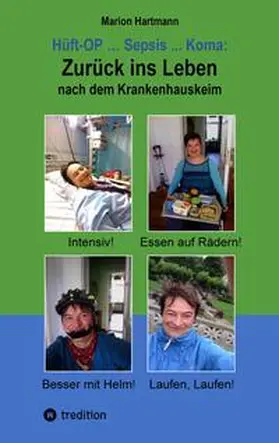 Hartmann |  Hüft-OP ... Sepsis ... Koma: Zurück ins Leben nach dem Krankenhauskeim | Buch |  Sack Fachmedien