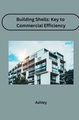 Ashley |  Building Shells: Key to Commercial Efficiency | Buch |  Sack Fachmedien