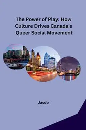 jacob |  The Power of Play: How Culture Drives Canada's Queer Social Movement | Buch |  Sack Fachmedien