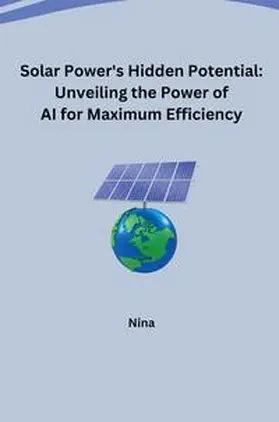 Nina |  Solar Power's Hidden Potential: Unveiling the Power of AI for Maximum Efficiency | Buch |  Sack Fachmedien