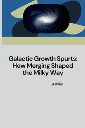 Ashley |  Galactic Growth Spurts: How Merging Shaped the Milky Way | Buch |  Sack Fachmedien