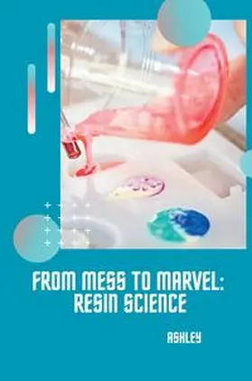 Ashley |  From Mess to Marvel: Resin Science | Buch |  Sack Fachmedien