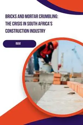 Ravi |  Bricks and Mortar Crumbling: The Crisis in South Africa's Construction Industry | Buch |  Sack Fachmedien