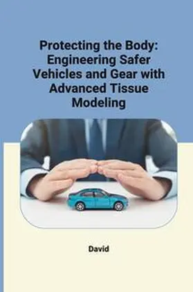 David |  Protecting the Body: Engineering Safer Vehicles and Gear with Advanced Tissue Modeling | Buch |  Sack Fachmedien