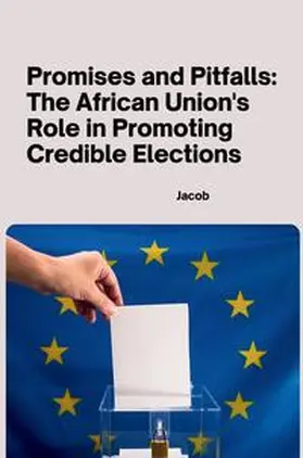 jacob |  Promises and Pitfalls: The African Union's Role in Promoting Credible Elections | Buch |  Sack Fachmedien