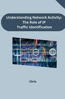 Chris |  Understanding Network Activity: The Role of IP Traffic Identification | Buch |  Sack Fachmedien