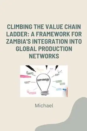 Michael |  Climbing the Value Chain Ladder: A Framework for Zambia's Integration into Global Production Networks | Buch |  Sack Fachmedien