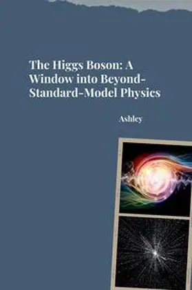 Ashley |  The Higgs Boson: A Window into Beyond-Standard-Model Physics | Buch |  Sack Fachmedien