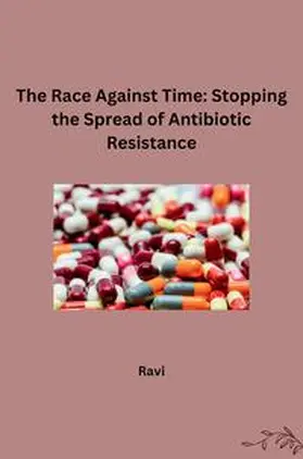 Ravi |  The Race Against Time: Stopping the Spread of Antibiotic Resistance | Buch |  Sack Fachmedien