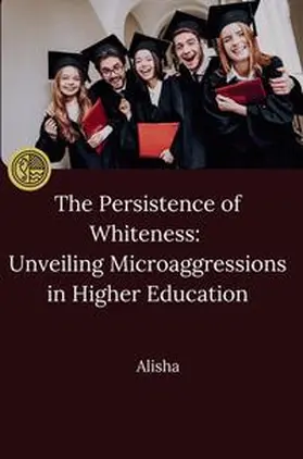 Alisha |  The Persistence of Whiteness: Unveiling Microaggressions in Higher Education | Buch |  Sack Fachmedien