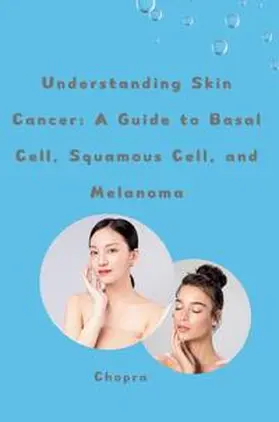 Chopra |  Understanding Skin Cancer: A Guide to Basal Cell, Squamous Cell, and Melanoma | Buch |  Sack Fachmedien