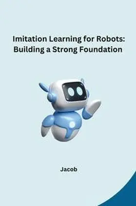 jacob |  Imitation Learning for Robots: Building a Strong Foundation | Buch |  Sack Fachmedien