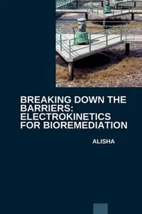 Alisha |  Breaking Down the Barriers: Electrokinetics for Bioremediation | Buch |  Sack Fachmedien