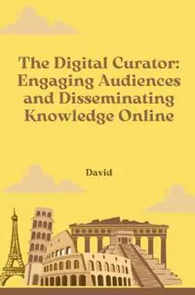 David |  The Digital Curator: Engaging Audiences and Disseminating Knowledge Online | Buch |  Sack Fachmedien