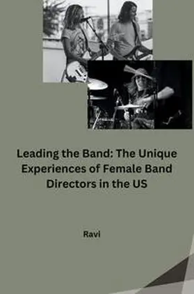 Ravi |  Leading the Band: The Unique Experiences of Female Band Directors in the US | Buch |  Sack Fachmedien