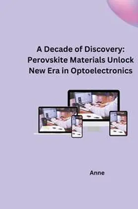 Anne |  A Decade of Discovery: Perovskite Materials Unlock New Era in Optoelectronics | Buch |  Sack Fachmedien