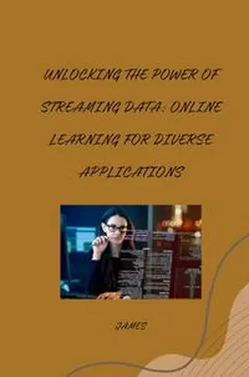James |  Unlocking the Power of Streaming Data: Online Learning for Diverse Applications | Buch |  Sack Fachmedien