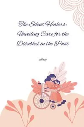 Jessy |  The Silent Healers: Unveiling Care for the Disabled in the Past | Buch |  Sack Fachmedien
