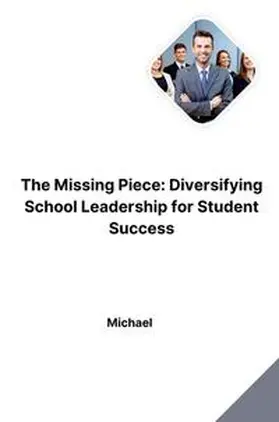Michael |  The Missing Piece: Diversifying School Leadership for Student Success | Buch |  Sack Fachmedien