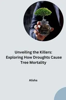Alisha |  Unveiling the Killers: Exploring How Droughts Cause Tree Mortality | Buch |  Sack Fachmedien