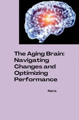 Nora |  The Aging Brain: Navigating Changes and Optimizing Performance | Buch |  Sack Fachmedien