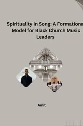 Amit |  Spirituality in Song: A Formational Model for Black Church Music Leaders | Buch |  Sack Fachmedien