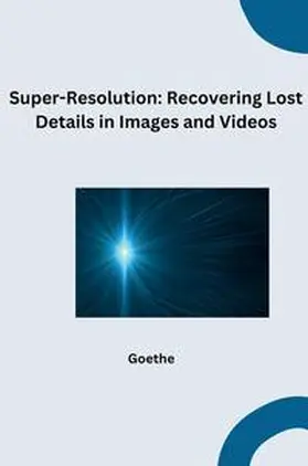 Goethe |  Super-Resolution: Recovering Lost Details in Images and Videos | Buch |  Sack Fachmedien