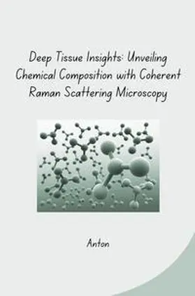 Anton |  Deep Tissue Insights: Unveiling Chemical Composition with Coherent Raman Scattering Microscopy | Buch |  Sack Fachmedien