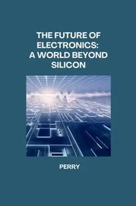Perry |  The Future of Electronics: A World Beyond Silicon | Buch |  Sack Fachmedien
